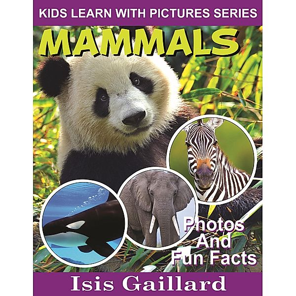 Mammals Photos and Fun Facts for Kids (Kids Learn With Pictures, #124) / Kids Learn With Pictures, Isis Gaillard