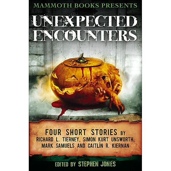 Mammoth Books presents Unexpected Encounters / Mammoth Books Bd.356, Caitlín R. Kiernan, Mark Samuels, Richard L. Tierney, Simon Kurt Unsworth