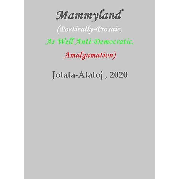 Mammyland (Poetically-Prosaic, As Well Anti-Democratic, Amalgamation), Ivancho Jotata