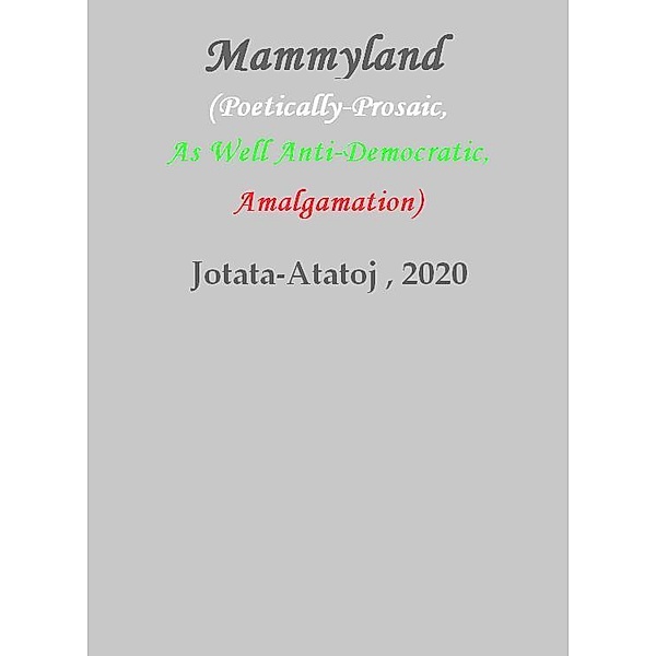 Mammyland (Poetically-Prosaic, As Well Anti-Democratic, Amalgamation), Ivancho Jotata