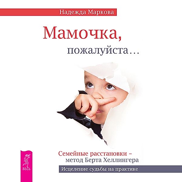 Mamochka, pozhalujsta…Semejnye rasstanovki – metod Berta Hellingera, Nadezhda Markova