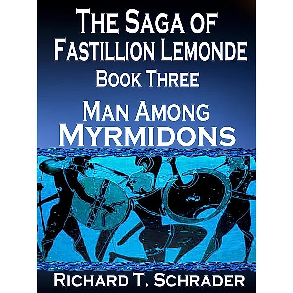 Man Among Myrmidons (The Saga of Fastillion Lemonde, #3) / The Saga of Fastillion Lemonde, Richard T. Schrader