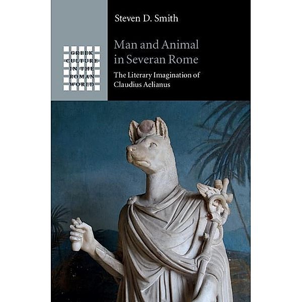 Man and Animal in Severan Rome / Greek Culture in the Roman World, Steven D. Smith