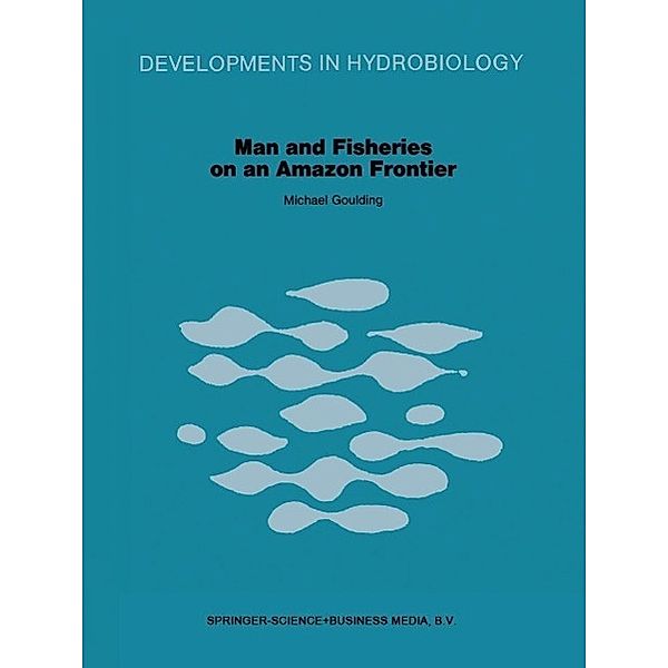 Man and Fisheries on an Amazon Frontier / Developments in Hydrobiology Bd.4, M. Goulding