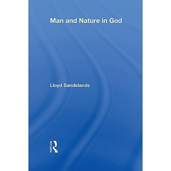 Man and Nature in God, Lloyd E. Sandelands