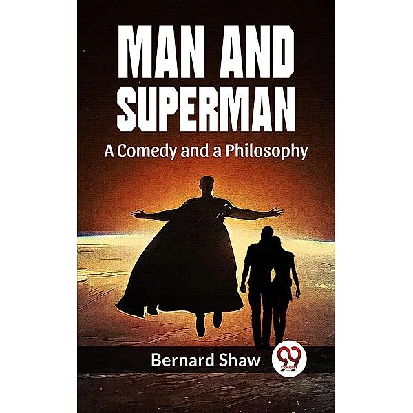 Man And Superman A Comedy And A Philosophy, Bernard Shaw