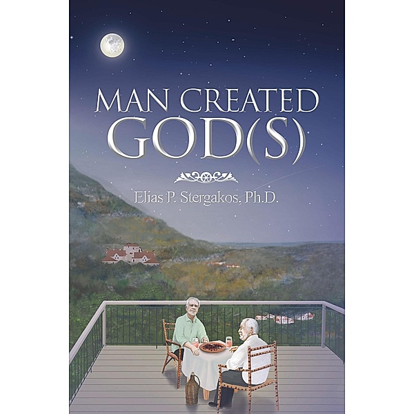 Man Created God(S), Elias P. Stergakos Ph. D.