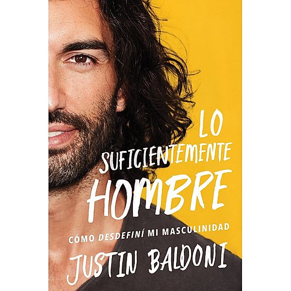 Man Enough \ Lo suficientemente hombre (Spanish edition), Justin Baldoni