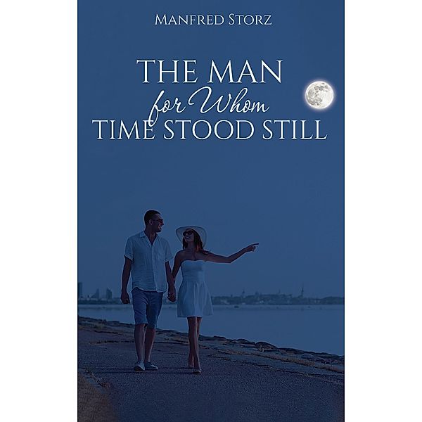 Man for Whom Time Stood Still / Austin Macauley Publishers, Manfred Storz