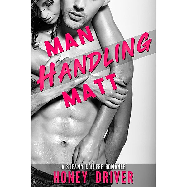 Man Handling Matt (A Steamy College Romance), Honey Driver