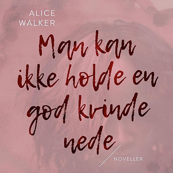 Man kan ikke holde en god kvinde nede (uforkortet), Alice Walker