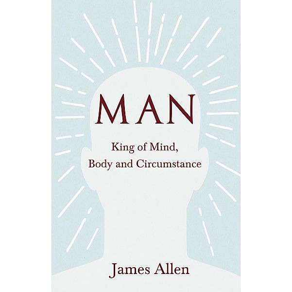 Man - King of Mind, Body and Circumstance, James Allen