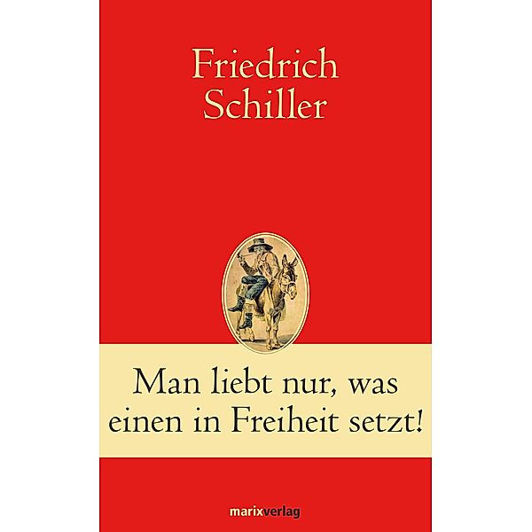 Man liebt nur, was einen in Freiheit setzt! / Klassiker der Weltliteratur, Friedrich Schiller