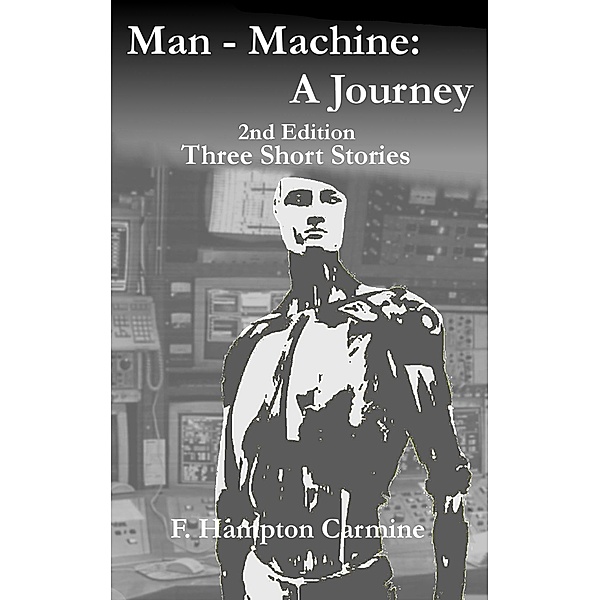 Man: Machine: A Journey / F Hampton Carmine, F Hampton Carmine