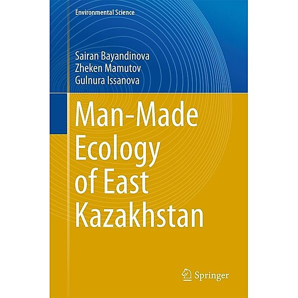 Man-Made Ecology of East Kazakhstan / Environmental Science and Engineering, Sairan Bayandinova, Zheken Mamutov, Gulnura Issanova