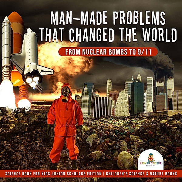 Man-Made Problems that Changed the World : From Nuclear Bombs to 9/11 | Science Book for Kids Junior Scholars Edition | Children's Science & Nature Books, Baby