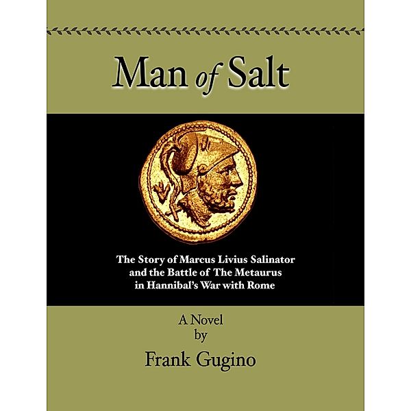 Man of Salt: The Story of Marcus Livius Salinator and the Battle of the Metaurus in Hannibal's War With Rome, Frank Gugino