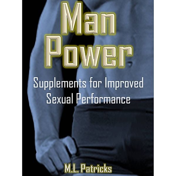 Man Power: Supplements for Improved Sexual Performance, M.L. Patricks