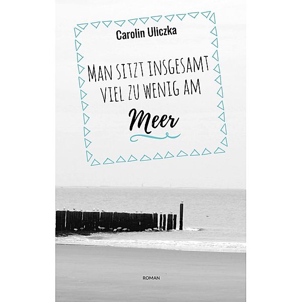 Man sitzt insgesamt viel zu wenig am Meer, Carolin Uliczka