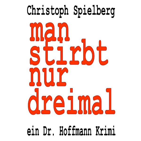 man stirbt nur dreimal / Dr. Hoffmann Krimis Bd.5, Christoph Spielberg