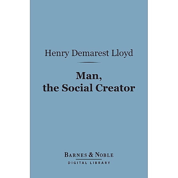 Man, the Social Creator (Barnes & Noble Digital Library) / Barnes & Noble, Henry Demarest Lloyd