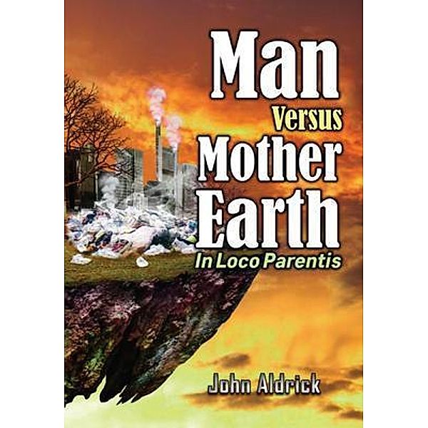 Man Versus Mother Earth / JOHN ALDRICK, John M Aldrick