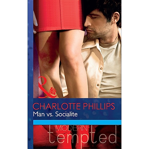 Man vs. Socialite (Mills & Boon Modern Tempted) / Mills & Boon Modern Tempted, Charlotte Phillips