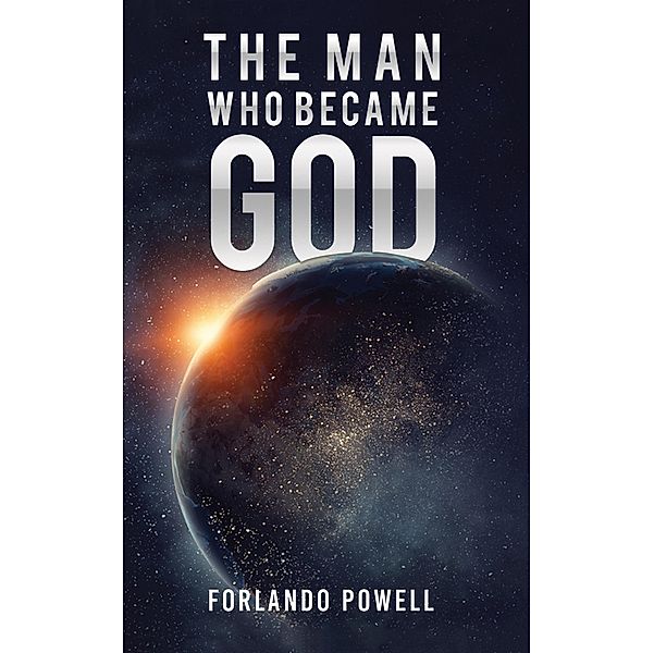 Man Who Became God / Austin Macauley Publishers LLC, Forlando Powell