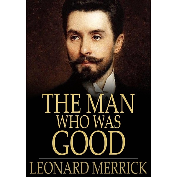 Man Who was Good / The Floating Press, Leonard Merrick