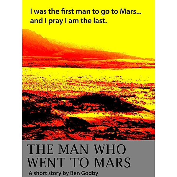 Man Who Went to Mars: A Short Story / Ben Godby, Ben Godby