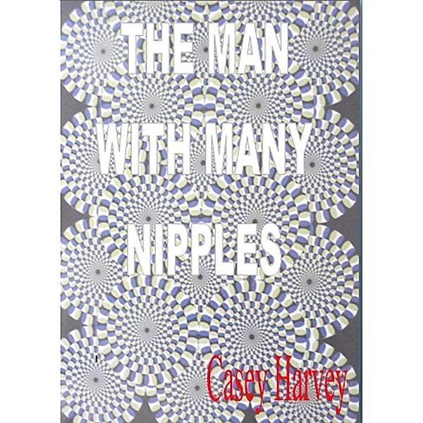 Man With Many Nipples / Casey Harvey, Casey Harvey