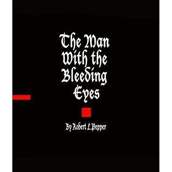 Man With the Bleeding Eyes, Robert L. Pepper