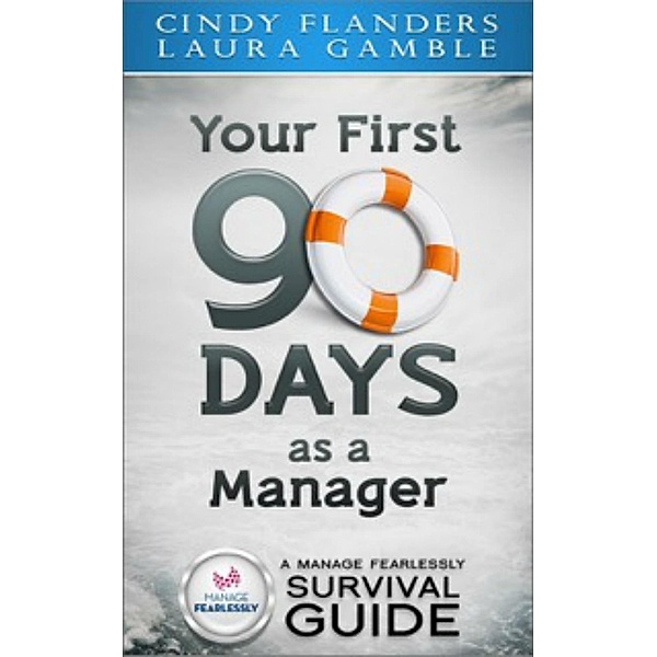 Manage Fearlessly Survival Guide Your First 90 Days as a Manager by Cynthia Flanders and Laura Gamble / Cynthia Flanders, Cynthia Flanders