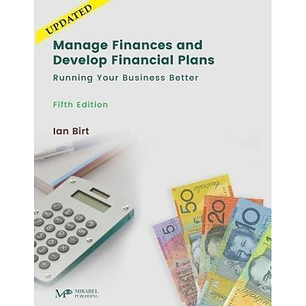 Manage Finances and Develop Financial Plans / Mirabel Publishing, Ian Birt
