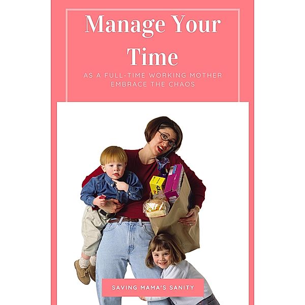 Manage Your Time As A Full-Time Working Mother, Leah Custer