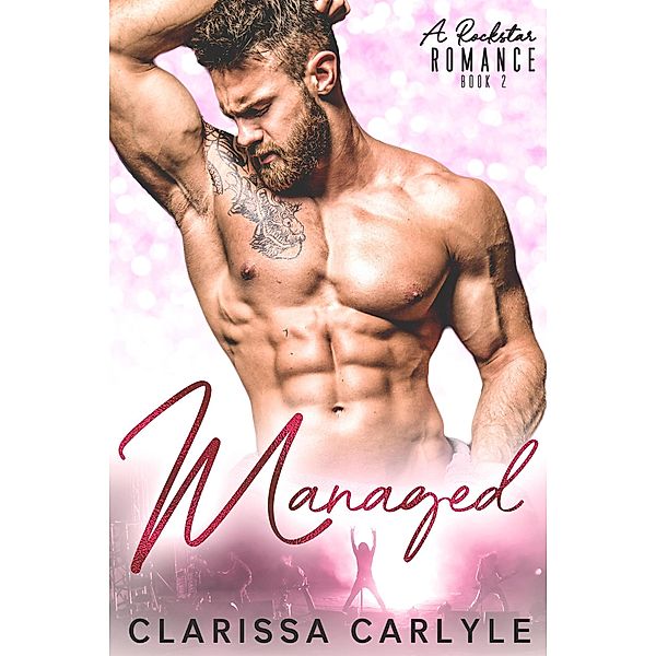 Managed 2: A Rock Star Romance / Managed, Clarissa Carlyle