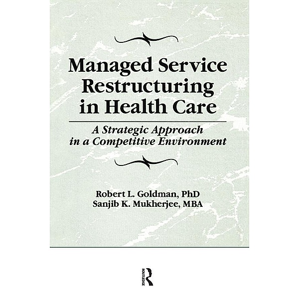 Managed Service Restructuring in Health Care, William Winston, Robert L Goldman, Sanjib K Mukherjee
