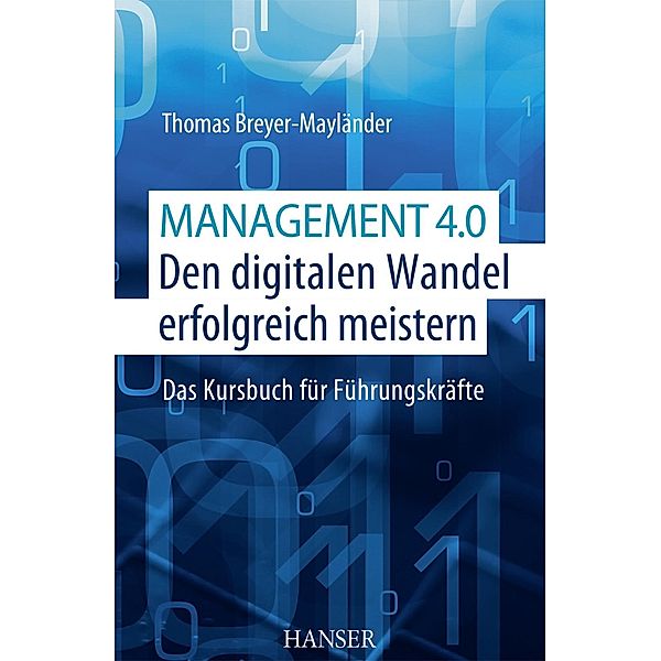 Management 4.0 - Den digitalen Wandel erfolgreich meistern, Thomas Breyer-Mayländer