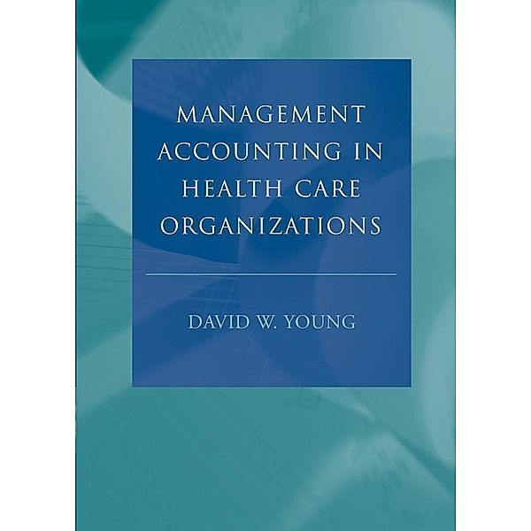 Management Accounting in Health Care Organizations, David W. Young
