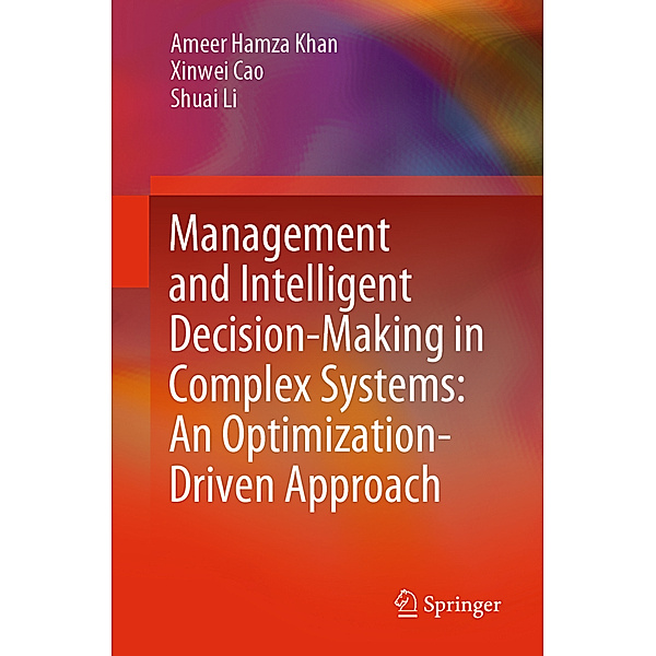 Management and Intelligent Decision-Making in Complex Systems: An Optimization-Driven Approach, Ameer Hamza Khan, Xinwei Cao, Shuai Li