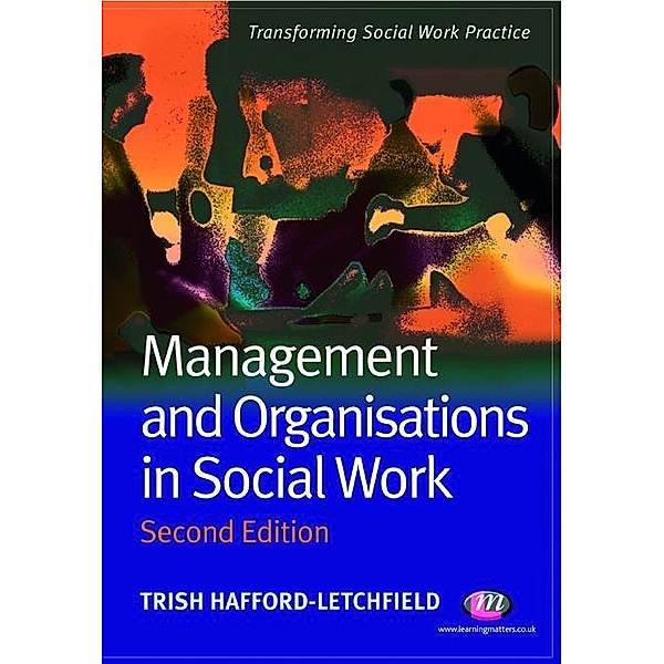 Management and Organisations in Social Work / Transforming Social Work Practice Series, Trish Hafford-Letchfield