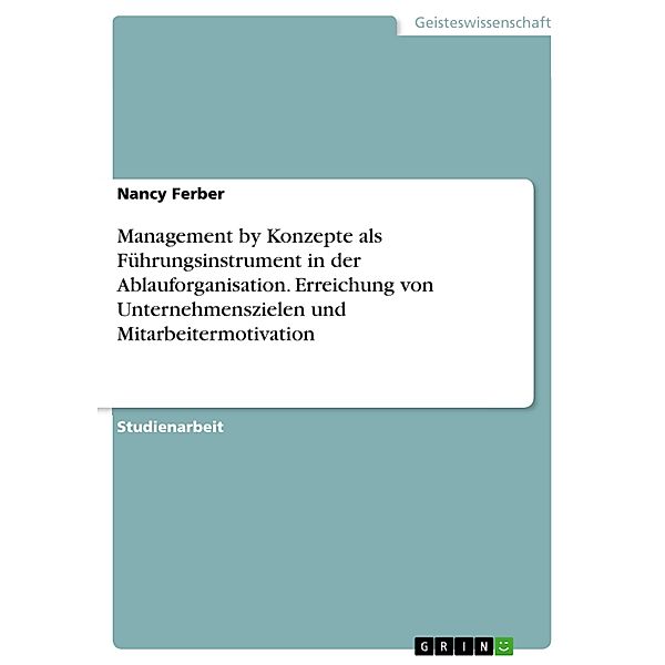 Management by Konzepte als Führungsinstrument in der Ablauforganisation. Erreichung von Unternehmenszielen und Mitarbeitermotivation, Nancy Ferber