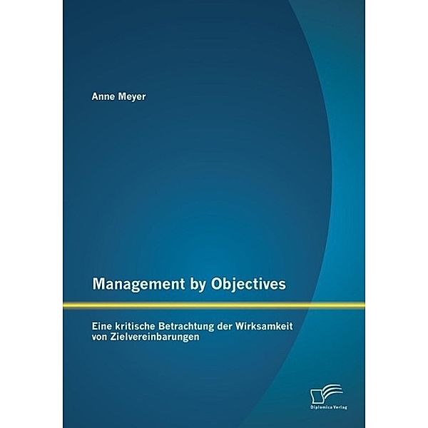 Management by Objectives: Eine kritische Betrachtung der Wirksamkeit von Zielvereinbarungen, Anne Meyer