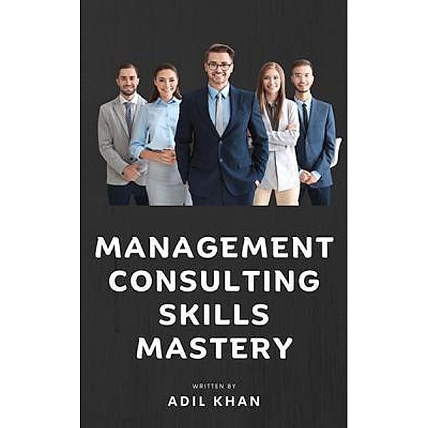 Management Consulting Skills Mastery, Adil Khan