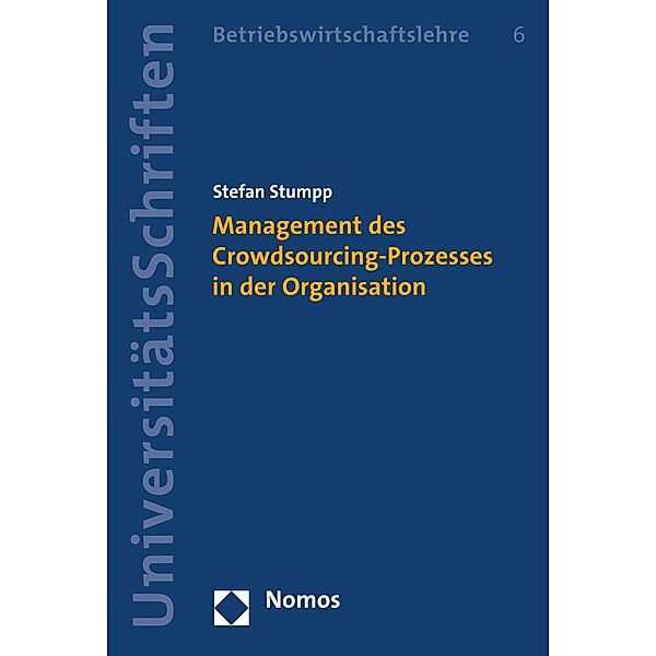 Management des Crowdsourcing-Prozesses in der Organisation / Nomos Universitätsschriften - Betriebswirtschaft Bd.6, Stefan Stumpp