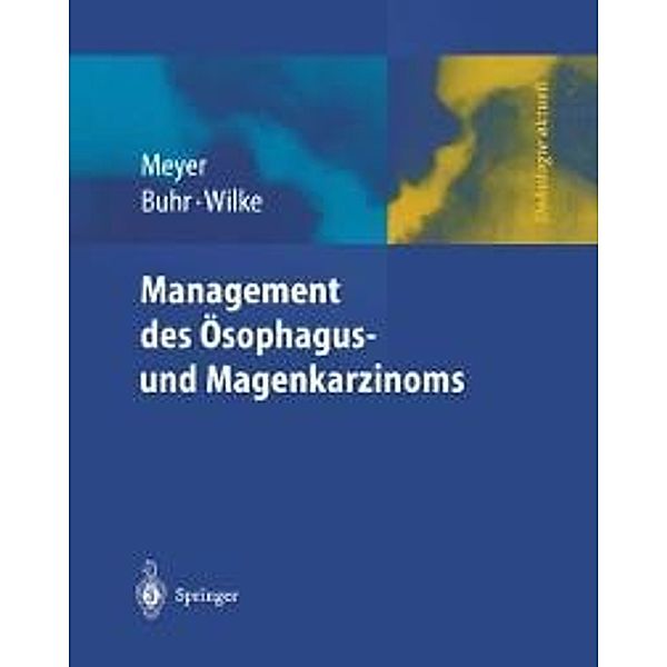 Management des Magen- und Ösophaguskarzinoms / Onkologie aktuell, H. -J. Meyer, H. J. Buhr, H. Wilke