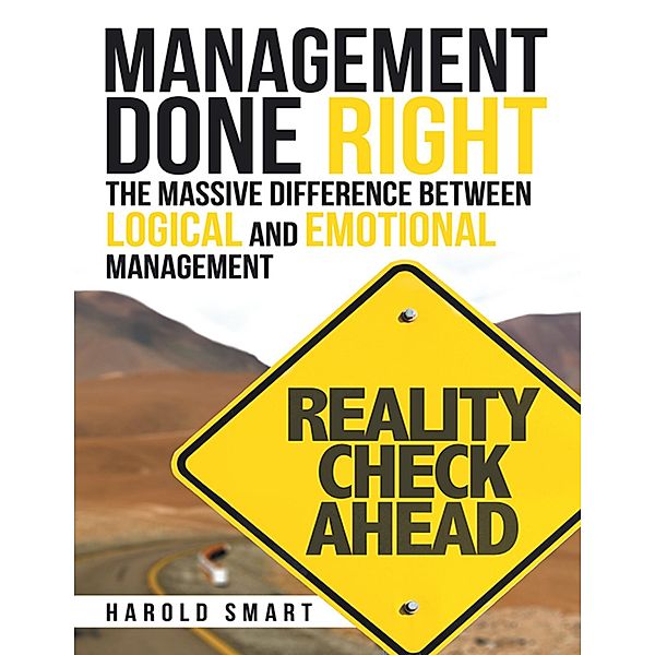 Management Done Right: The Massive Difference Between Logical and Emotional Management, Harold Smart