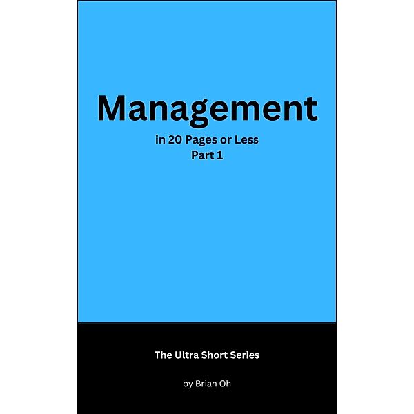 Management in 20 Pages or Less: Part 1 (The Ultra Short Series, #2) / The Ultra Short Series, Brian Oh