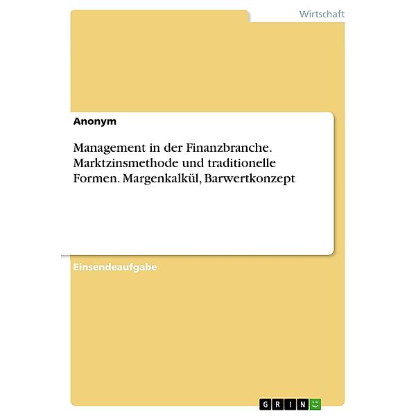 Management in der Finanzbranche. Marktzinsmethode und traditionelle Formen. Margenkalkül, Barwertkonzept