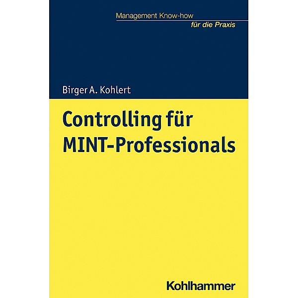 Management Know-how für die Praxis / Controlling für MINT-Professionals, Birger A. Kohlert